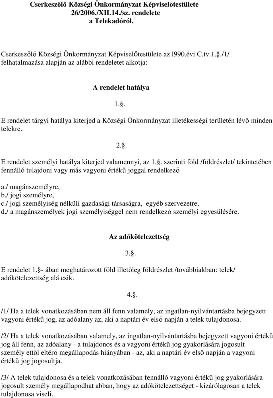 . szerinti föld /földrészlet/ tekintetében fennálló tulajdoni vagy más vagyoni értékű joggal rendelkező a./ magánszemélyre, b./ jogi személyre, c.