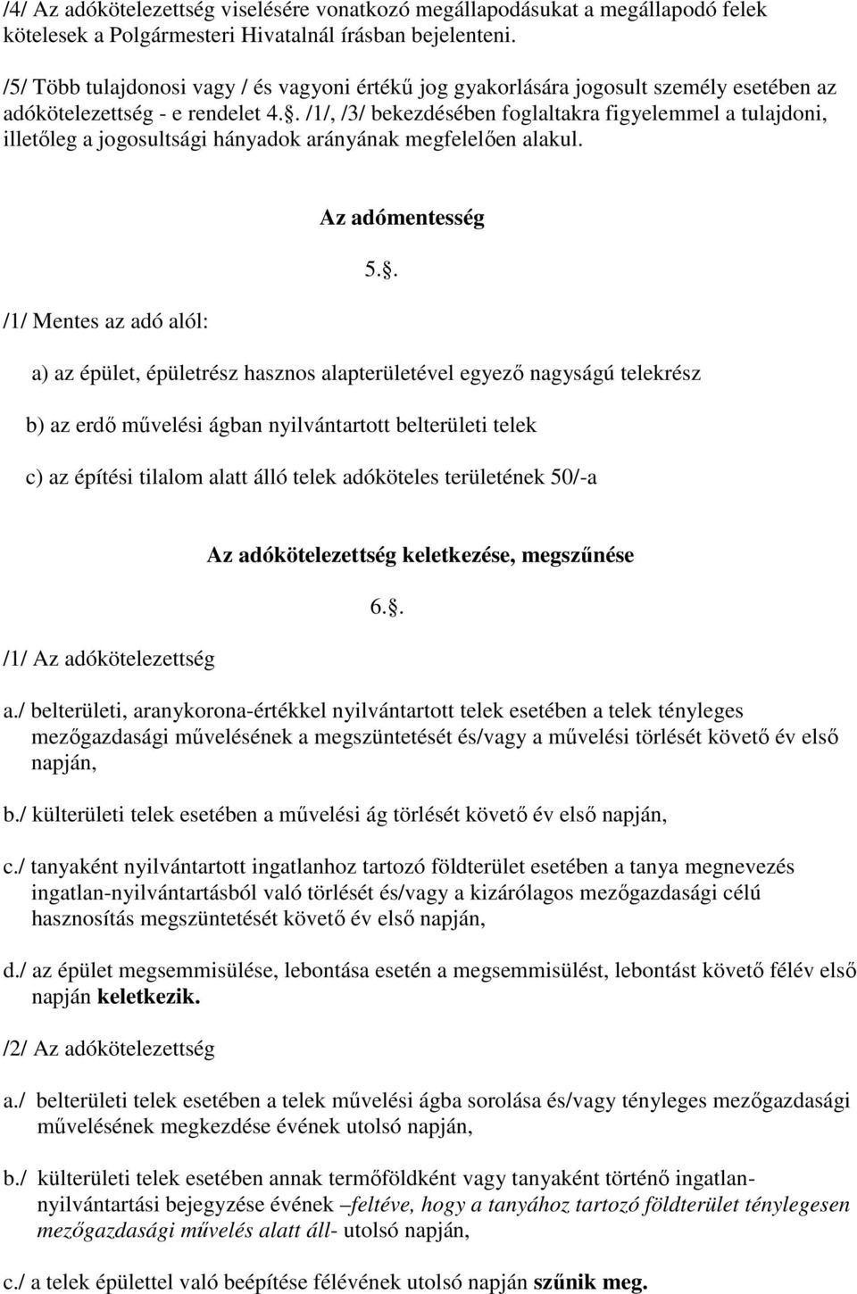 . /1/, /3/ bekezdésében foglaltakra figyelemmel a tulajdoni, illetőleg a jogosultsági hányadok arányának megfelelően alakul. Az adómentesség 5.