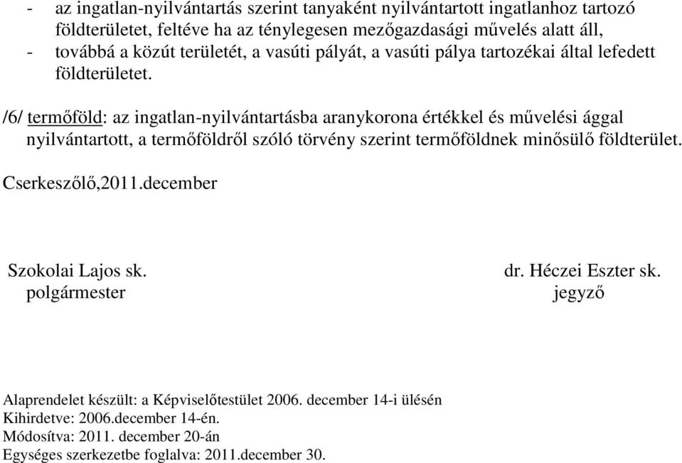 /6/ termőföld: az ingatlan-nyilvántartásba aranykorona értékkel és művelési ággal nyilvántartott, a termőföldről szóló törvény szerint termőföldnek minősülő földterület.