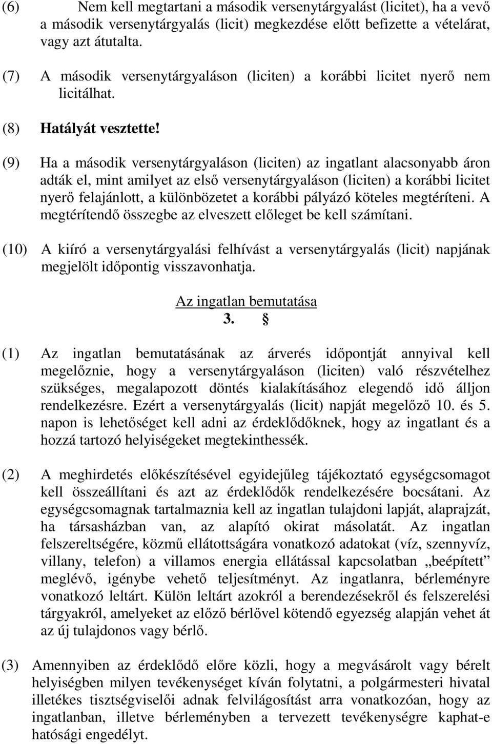 (9) Ha a második versenytárgyaláson (liciten) az ingatlant alacsonyabb áron adták el, mint amilyet az első versenytárgyaláson (liciten) a korábbi licitet nyerő felajánlott, a különbözetet a korábbi