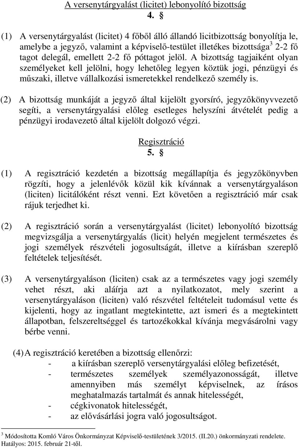 póttagot jelöl. A bizottság tagjaiként olyan személyeket kell jelölni, hogy lehetőleg legyen köztük jogi, pénzügyi és műszaki, illetve vállalkozási ismeretekkel rendelkező személy is.