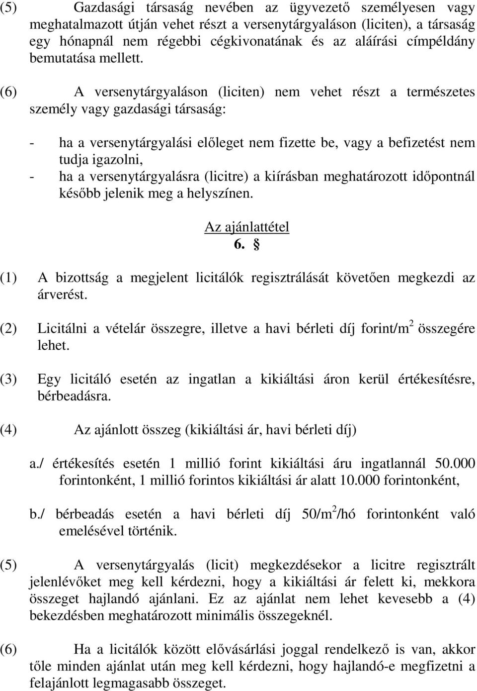 (6) A versenytárgyaláson (liciten) nem vehet részt a természetes személy vagy gazdasági társaság: - ha a versenytárgyalási előleget nem fizette be, vagy a befizetést nem tudja igazolni, - ha a