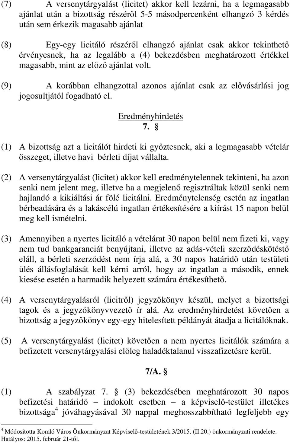 (9) A korábban elhangzottal azonos ajánlat csak az elővásárlási jog jogosultjától fogadható el. Eredményhirdetés 7.