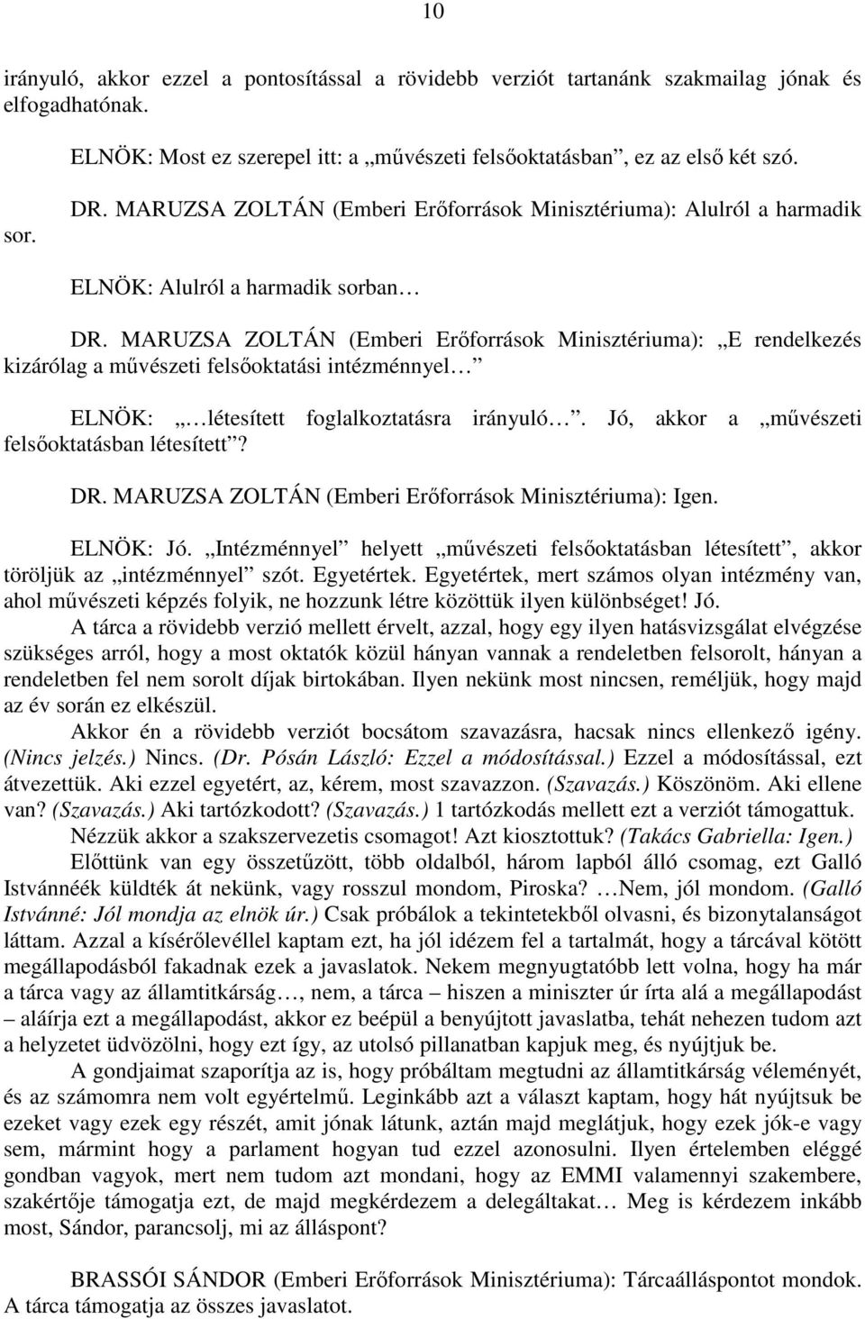 MARUZSA ZOLTÁN (Emberi Erőforrások Minisztériuma): E rendelkezés kizárólag a művészeti felsőoktatási intézménnyel ELNÖK: létesített foglalkoztatásra irányuló.