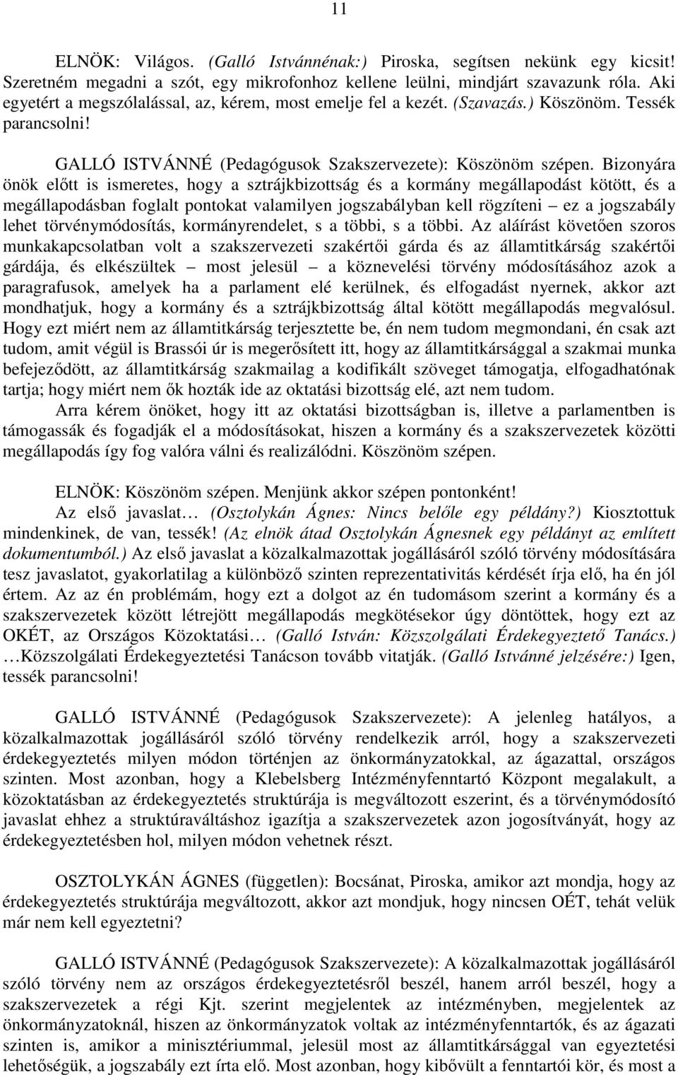 Bizonyára önök előtt is ismeretes, hogy a sztrájkbizottság és a kormány megállapodást kötött, és a megállapodásban foglalt pontokat valamilyen jogszabályban kell rögzíteni ez a jogszabály lehet