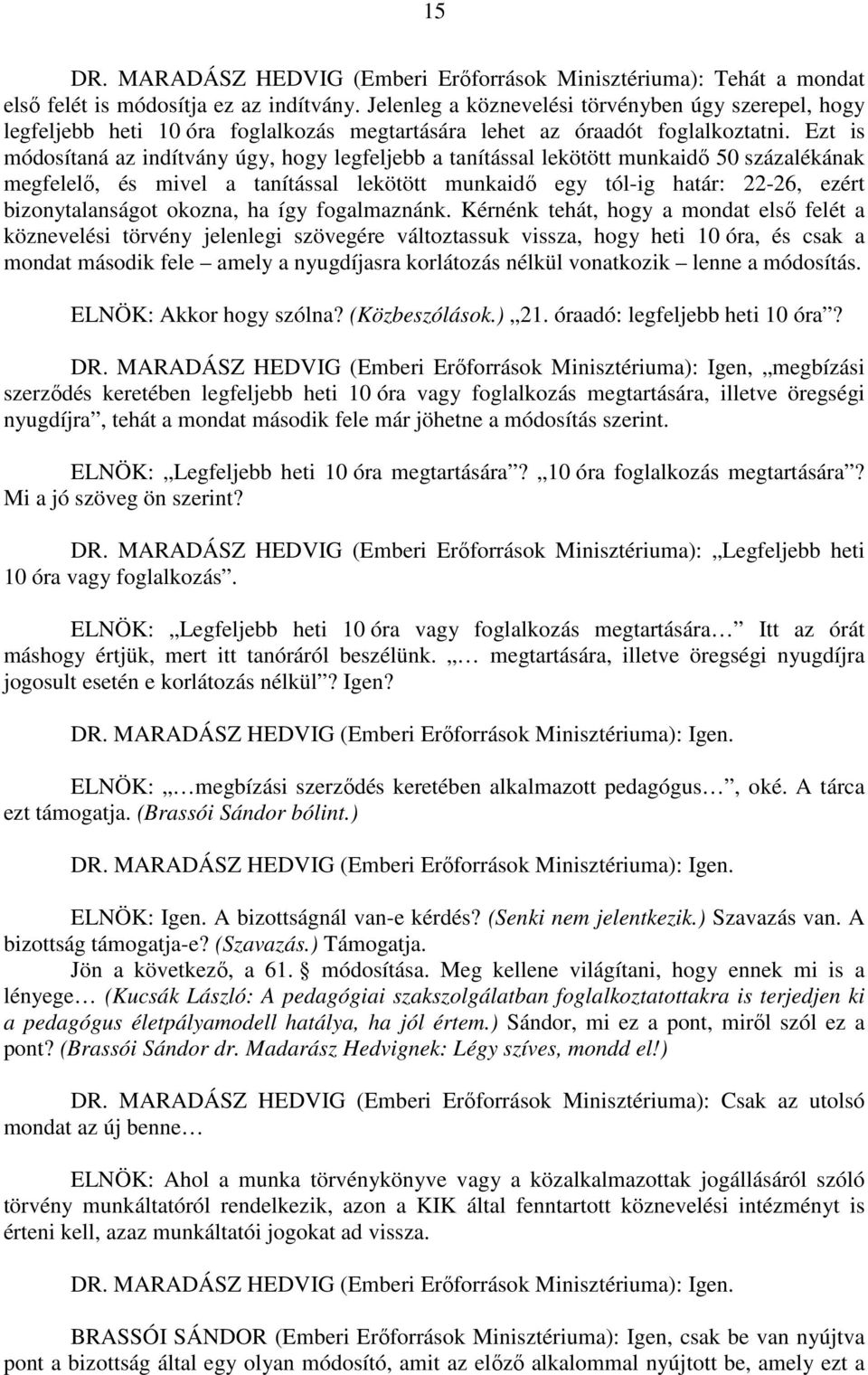 Ezt is módosítaná az indítvány úgy, hogy legfeljebb a tanítással lekötött munkaidő 50 százalékának megfelelő, és mivel a tanítással lekötött munkaidő egy tól-ig határ: 22-26, ezért bizonytalanságot