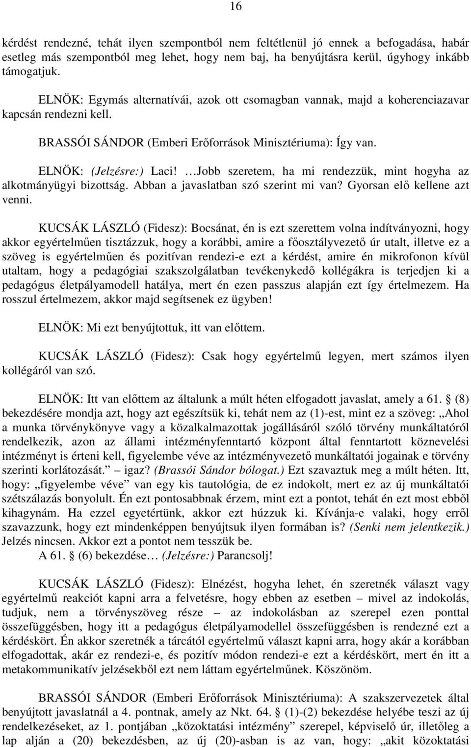 Jobb szeretem, ha mi rendezzük, mint hogyha az alkotmányügyi bizottság. Abban a javaslatban szó szerint mi van? Gyorsan elő kellene azt venni.