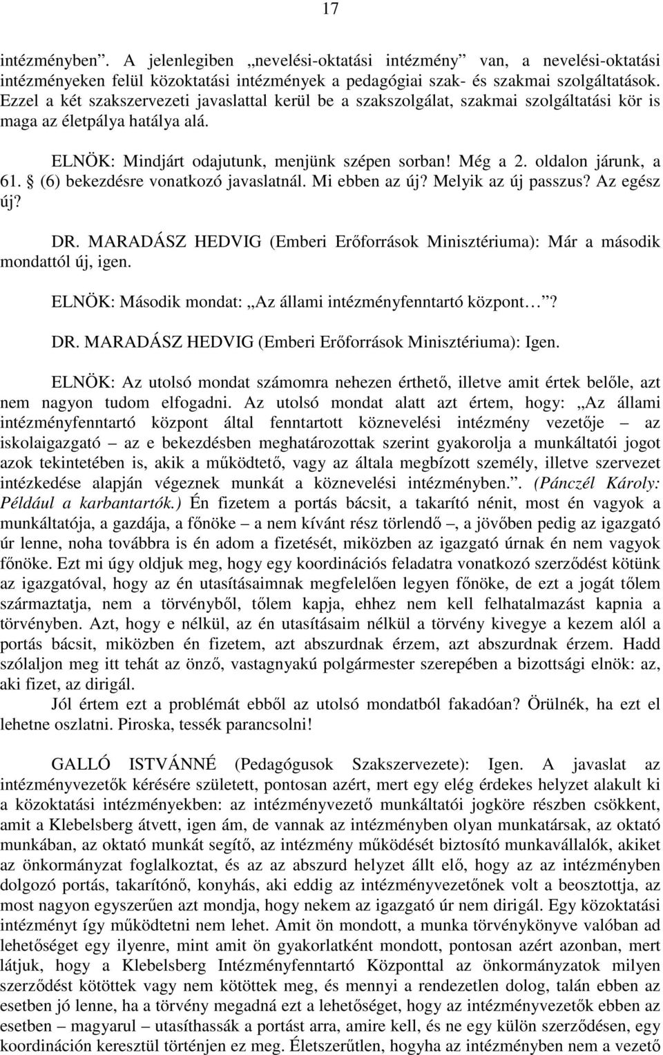 oldalon járunk, a 61. (6) bekezdésre vonatkozó javaslatnál. Mi ebben az új? Melyik az új passzus? Az egész új? DR. MARADÁSZ HEDVIG (Emberi Erőforrások Minisztériuma): Már a második mondattól új, igen.