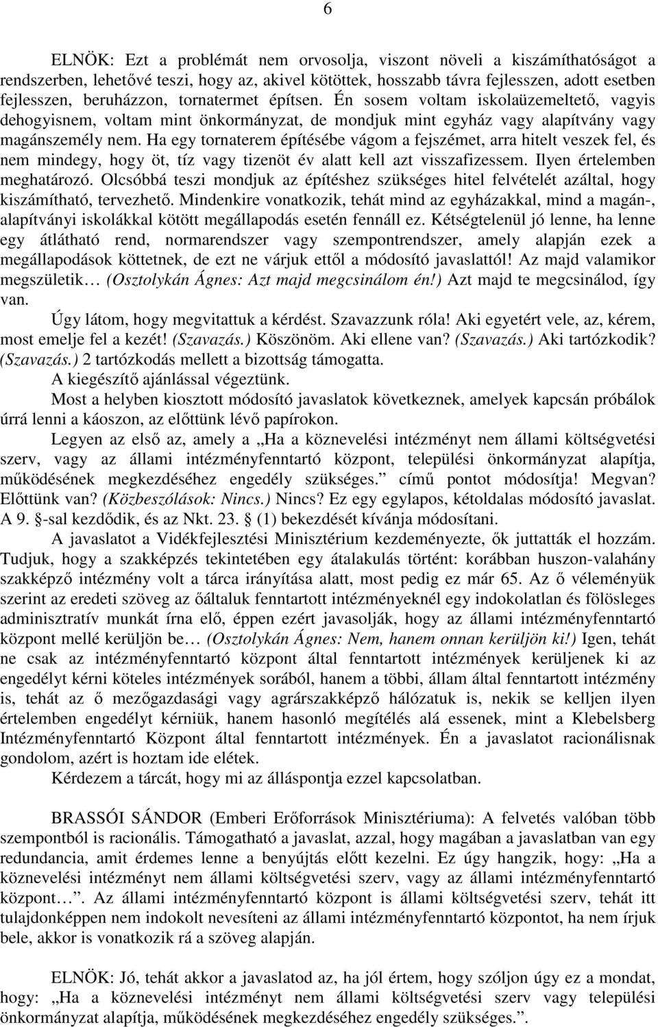 Ha egy tornaterem építésébe vágom a fejszémet, arra hitelt veszek fel, és nem mindegy, hogy öt, tíz vagy tizenöt év alatt kell azt visszafizessem. Ilyen értelemben meghatározó.