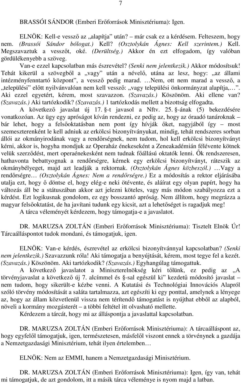 (Senki nem jelentkezik.) Akkor módosítsuk! Tehát kikerül a szövegből a vagy után a névelő, utána az lesz, hogy: az állami intézményfenntartó központ, a vessző pedig marad.