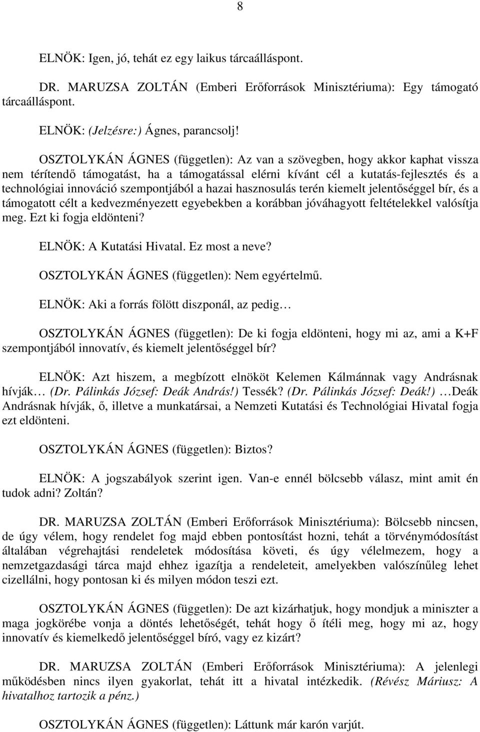 a hazai hasznosulás terén kiemelt jelentőséggel bír, és a támogatott célt a kedvezményezett egyebekben a korábban jóváhagyott feltételekkel valósítja meg. Ezt ki fogja eldönteni?