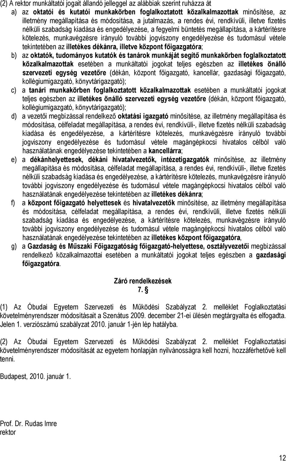 további jogviszony engedélyezése és tudomásul vétele tekintetében az illetékes dékánra, illetve központ főigazgatóra; b) az oktatók, tudományos kutatók és tanárok munkáját segítő munkakörben