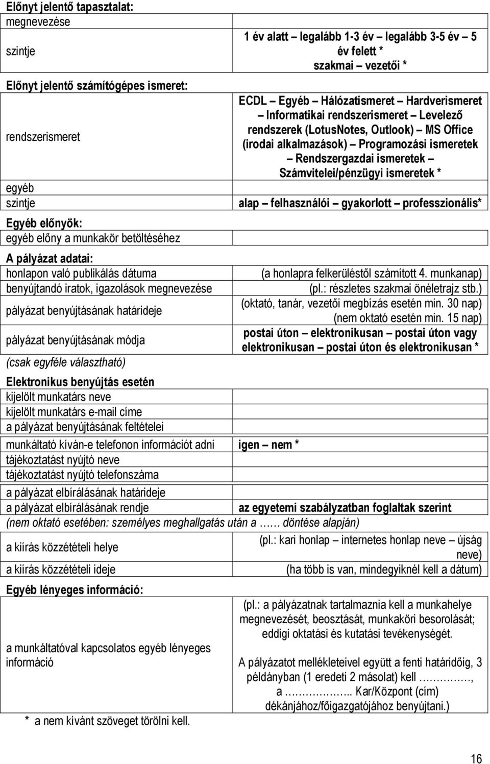 felett * szakmai vezetői * ECDL Egyéb Hálózatismeret Hardverismeret Informatikai rendszerismeret Levelező rendszerek (LotusNotes, Outlook) MS Office (irodai alkalmazások) Programozási ismeretek