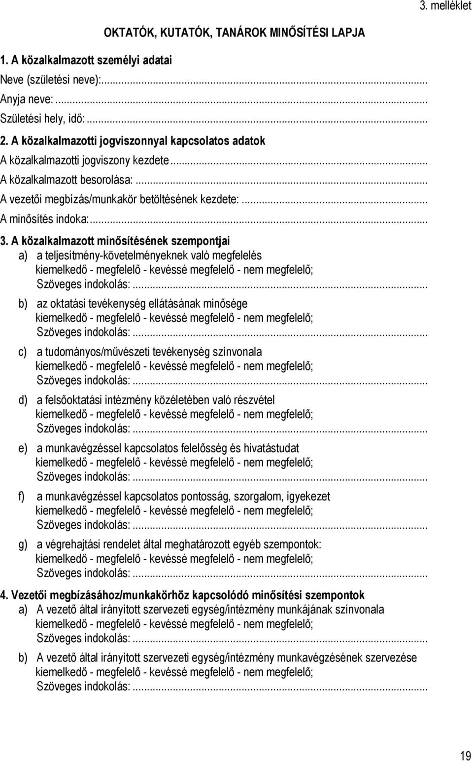 A közalkalmazott minősítésének szempontjai a) a teljesítmény-követelményeknek való megfelelés b) az oktatási tevékenység ellátásának minősége c) a tudományos/művészeti tevékenység színvonala d) a