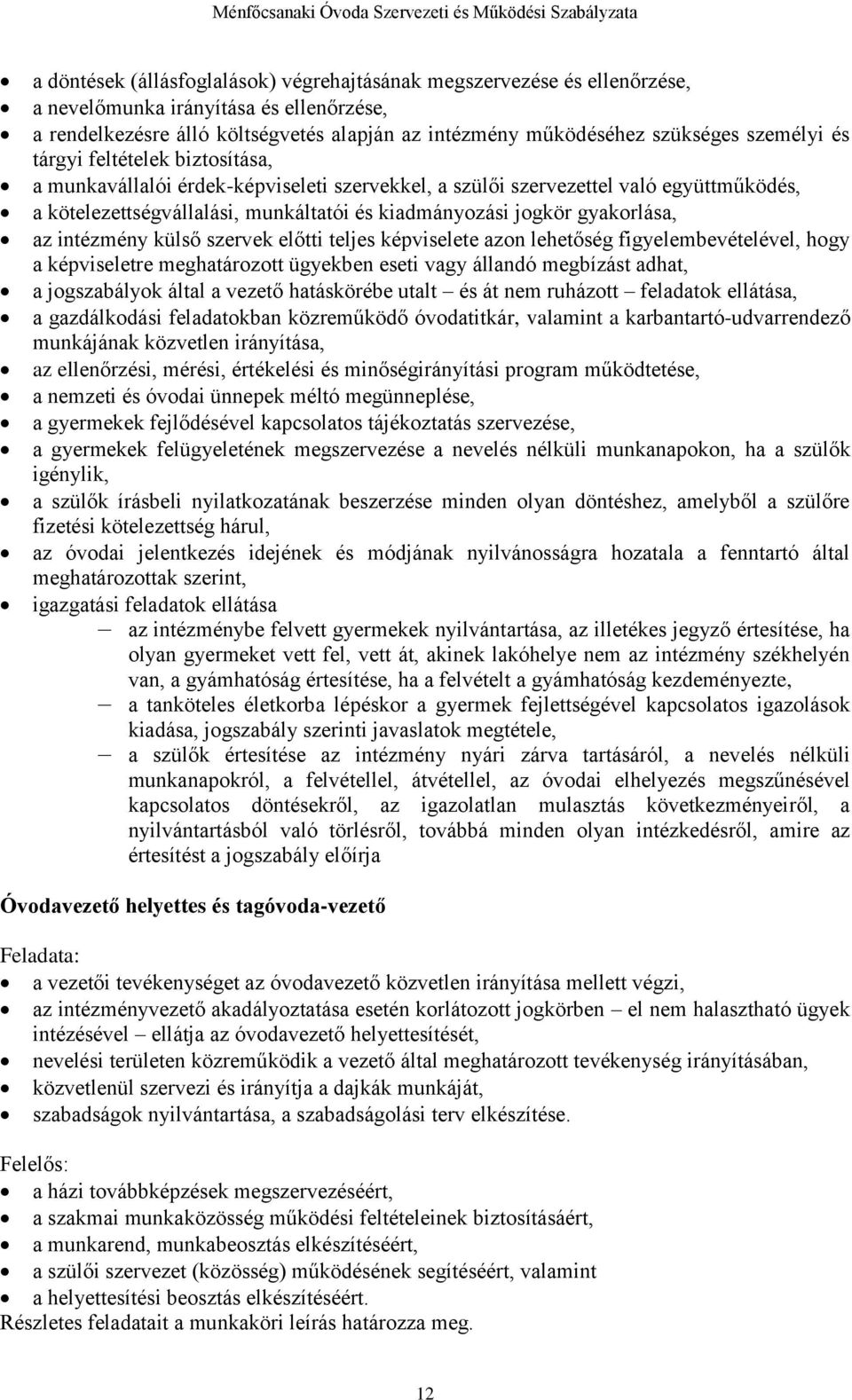 gyakorlása, az intézmény külső szervek előtti teljes képviselete azon lehetőség figyelembevételével, hogy a képviseletre meghatározott ügyekben eseti vagy állandó megbízást adhat, a jogszabályok