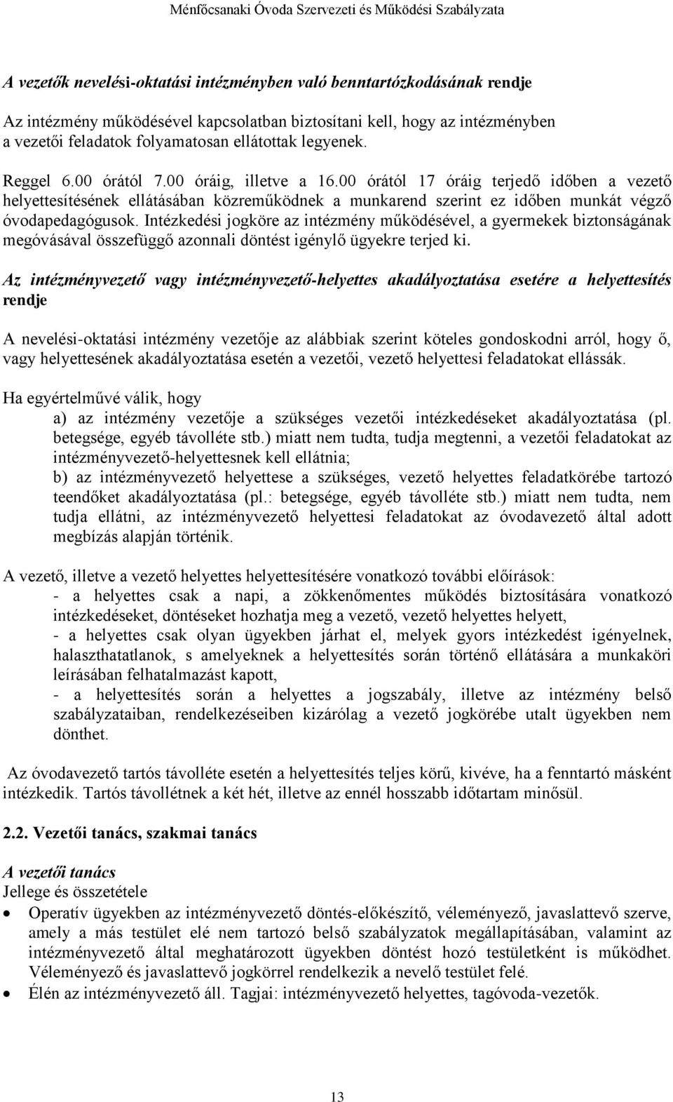 00 órától 17 óráig terjedő időben a vezető helyettesítésének ellátásában közreműködnek a munkarend szerint ez időben munkát végző óvodapedagógusok.