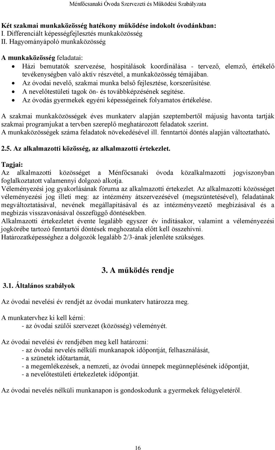 Az óvodai nevelő, szakmai munka belső fejlesztése, korszerűsítése. A nevelőtestületi tagok ön- és továbbképzésének segítése. Az óvodás gyermekek egyéni képességeinek folyamatos értékelése.