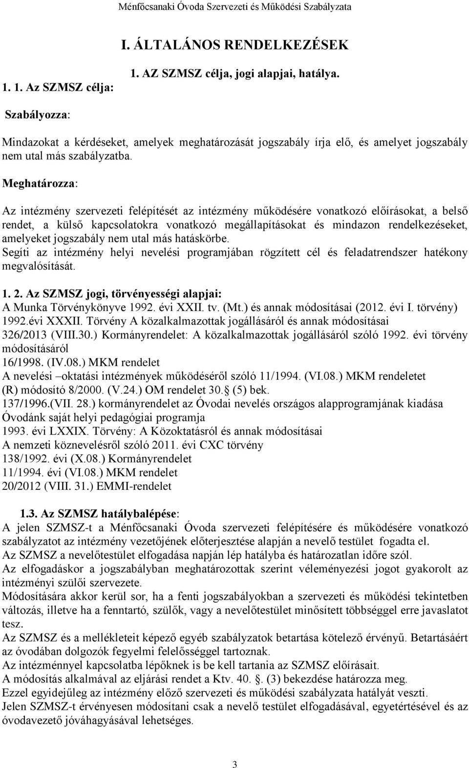 Meghatározza: Az intézmény szervezeti felépítését az intézmény működésére vonatkozó előírásokat, a belső rendet, a külső kapcsolatokra vonatkozó megállapításokat és mindazon rendelkezéseket,