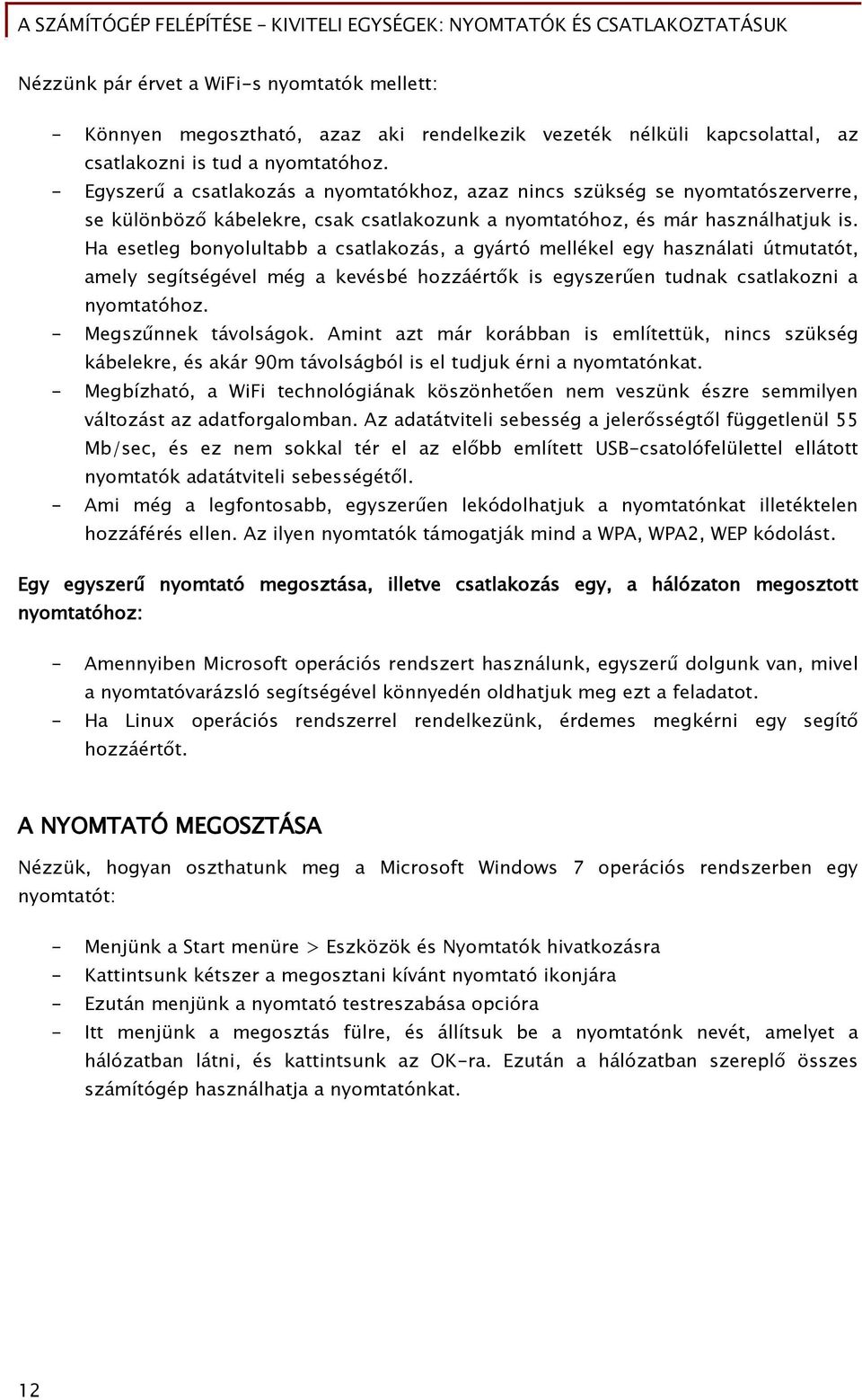 Ha esetleő bonyolultabb a csatlakozás, a őyártó mellékel eőy használati útmutatót, amely seőítséőével méő a kevésbé hozzáért k is eőyszerűen tudnak csatlakozni a nyomtatóhoz. - Meőszűnnek távolsáőok.