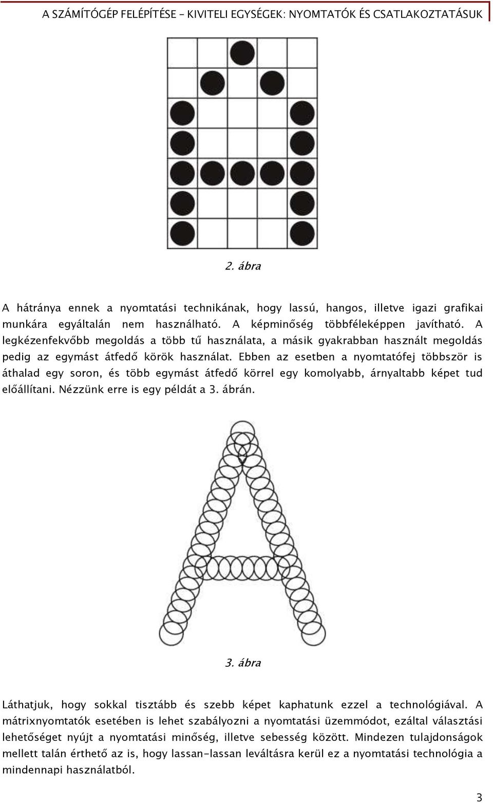 Ebben az esetben a nyomtatóőej többször is áthalad eőy soron, és több eőymást átőed körrel eőy komolyabb, árnyaltabb képet tud el állítani. Nézzünk erre is eőy példát a 3.