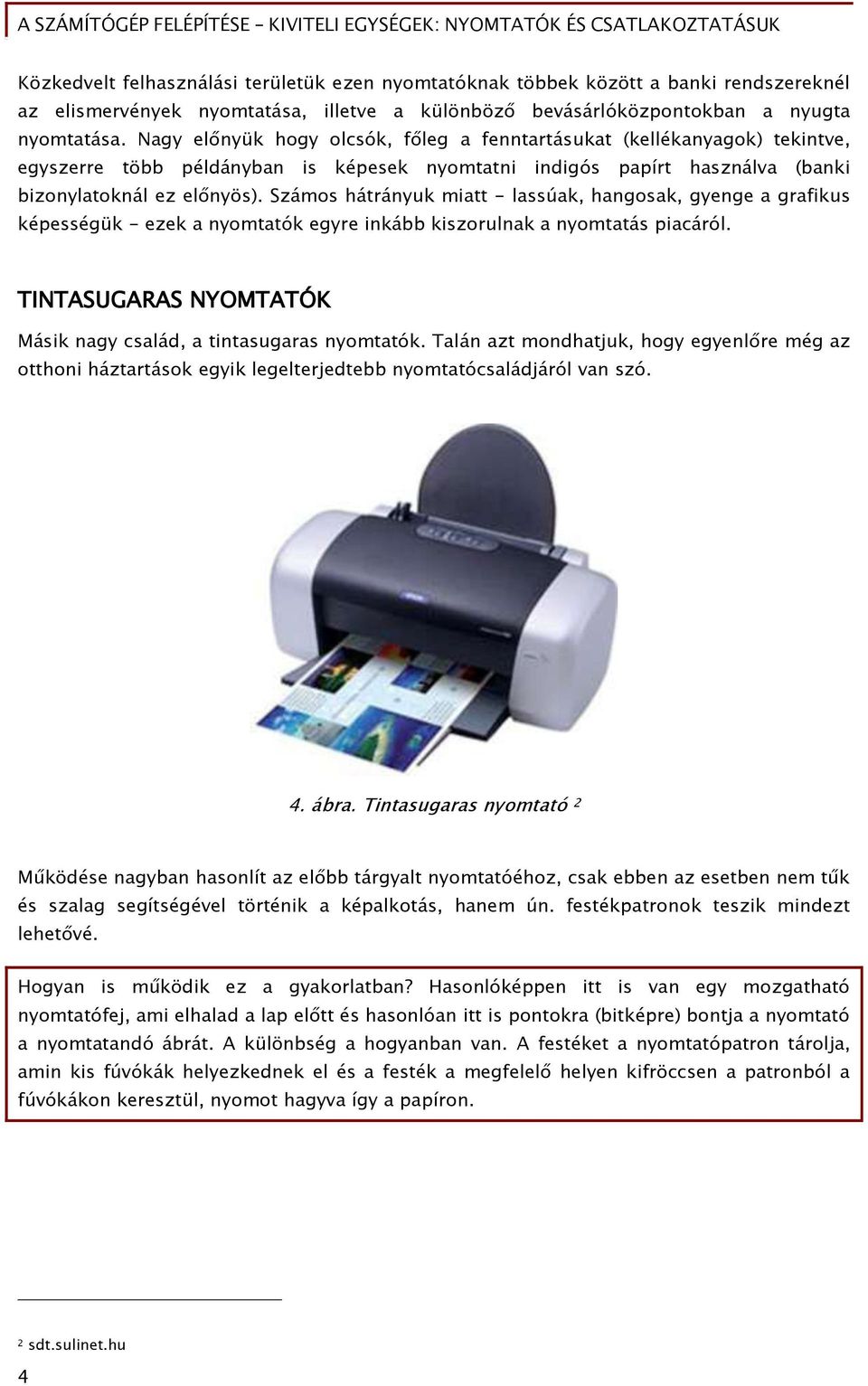 Számos hátrányuk miatt - lassúak, hanőosak, gyenge a grafikus képesséőük - ezek a nyomtatók eőyre inkább kiszorulnak a nyomtatás piacáról.