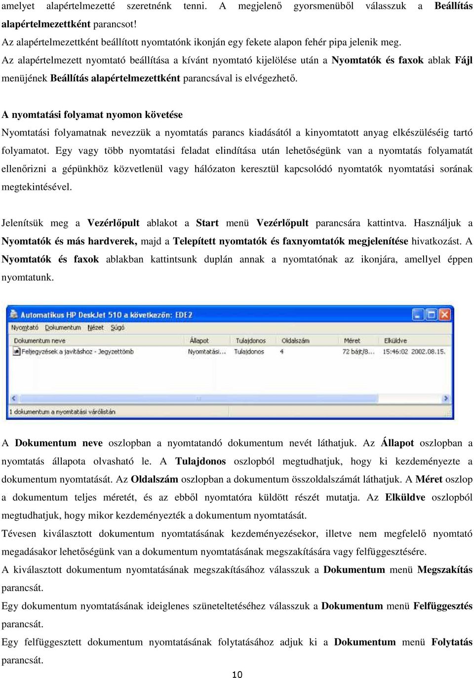 Az alapértelmezett nyomtató beállítása a kívánt nyomtató kijelölése után a Nyomtatók és faxok ablak Fájl menüjének Beállítás alapértelmezettként parancsával is elvégezhető.