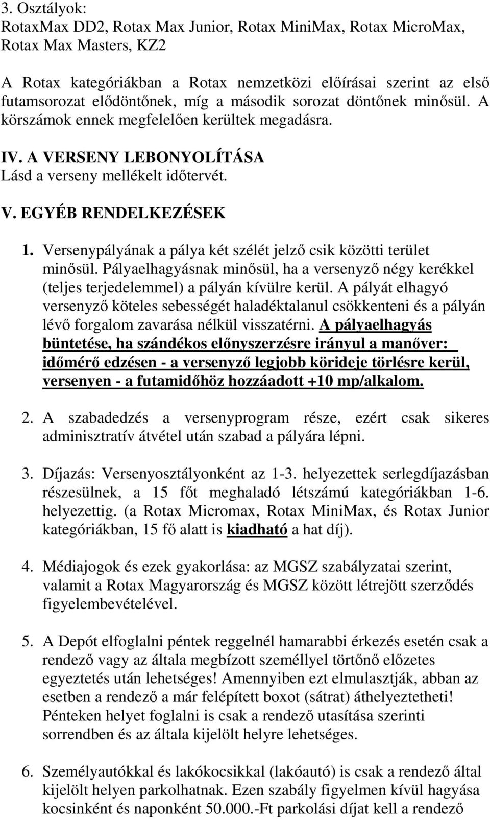 Versenypályának a pálya két szélét jelző csik közötti terület minősül. Pályaelhagyásnak minősül, ha a versenyző négy kerékkel (teljes terjedelemmel) a pályán kívülre kerül.