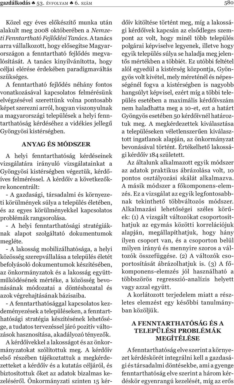 A fenntartható fejl dés néhány fontos vonatkozásával kapcsolatos felmérésünk elvégzésével szerettünk volna pontosabb képet szerezni arról, hogyan viszonyulnak a magyarországi települések a helyi
