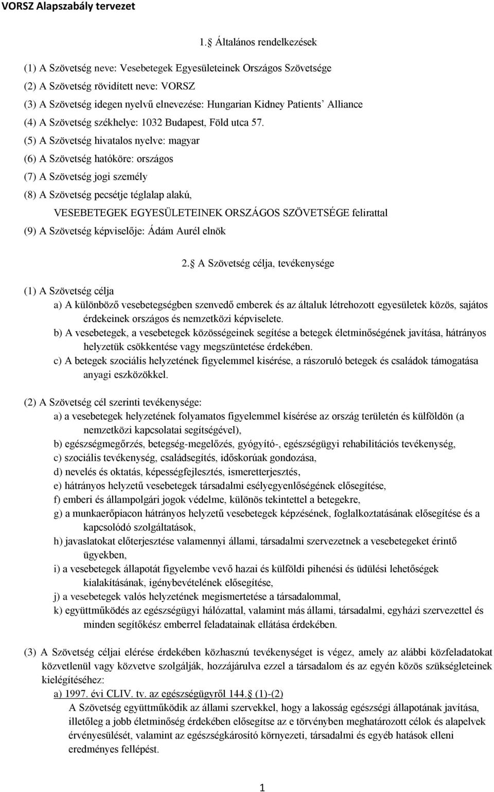 (5) A Szövetség hivatalos nyelve: magyar (6) A Szövetség hatóköre: országos (7) A Szövetség jogi személy (8) A Szövetség pecsétje téglalap alakú, VESEBETEGEK EGYESÜLETEINEK ORSZÁGOS SZÖVETSÉGE