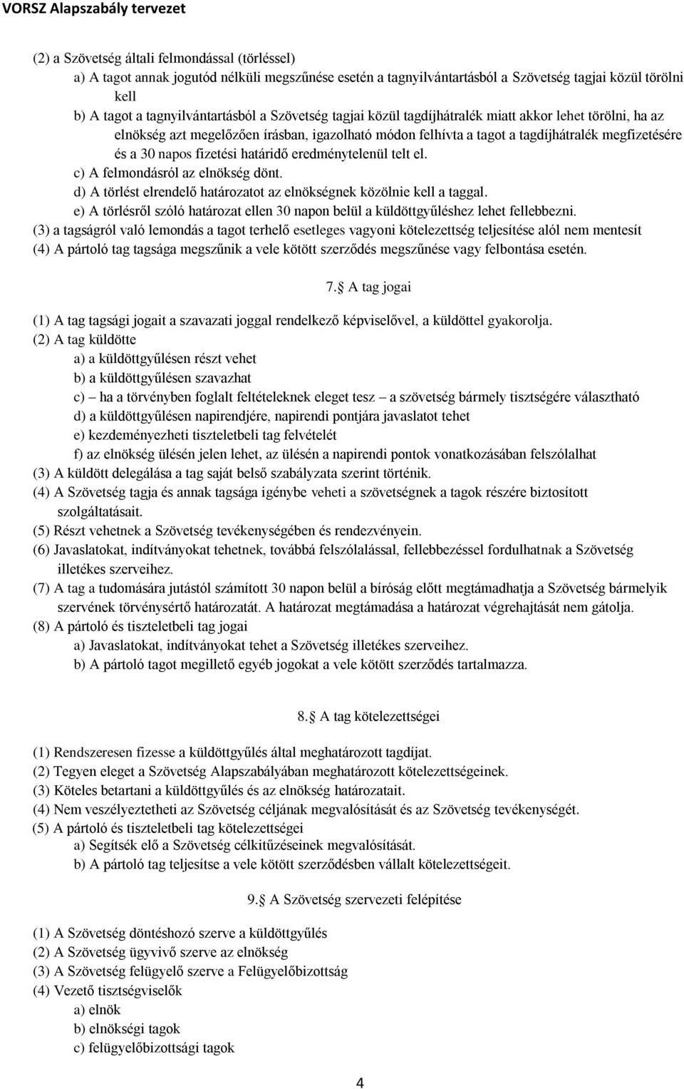 határidő eredménytelenül telt el. c) A felmondásról az elnökség dönt. d) A törlést elrendelő határozatot az elnökségnek közölnie kell a taggal.