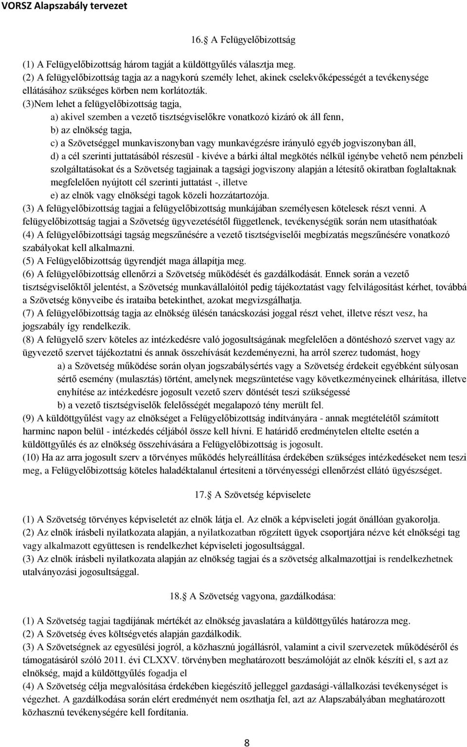 (3)Nem lehet a felügyelőbizottság tagja, a) akivel szemben a vezető tisztségviselőkre vonatkozó kizáró ok áll fenn, b) az elnökség tagja, c) a Szövetséggel munkaviszonyban vagy munkavégzésre irányuló