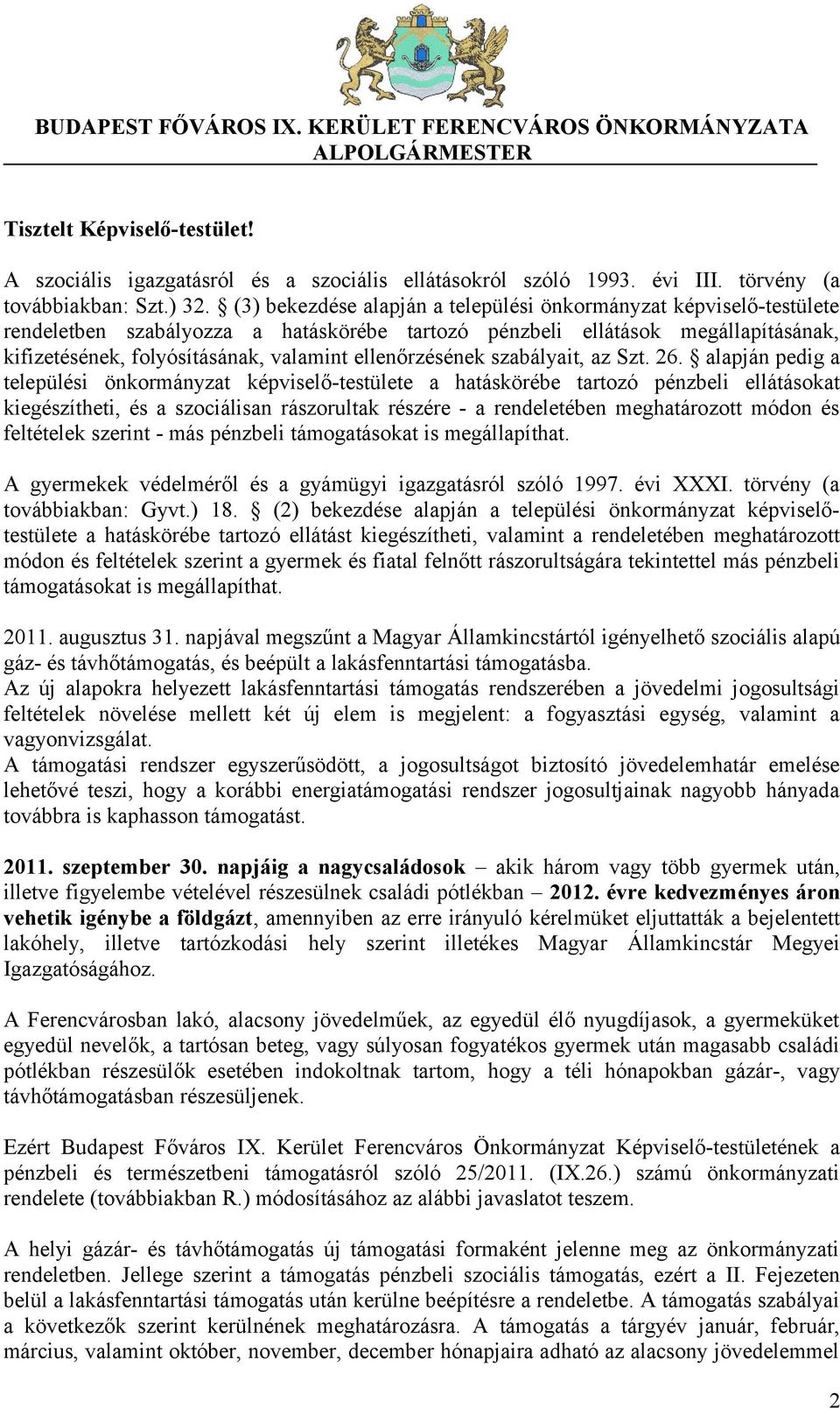 (3) bekezdése alapján a települési önkormányzat képviselő-testülete rendeletben szabályozza a hatáskörébe tartozó pénzbeli ellátások megállapításának, kifizetésének, folyósításának, valamint