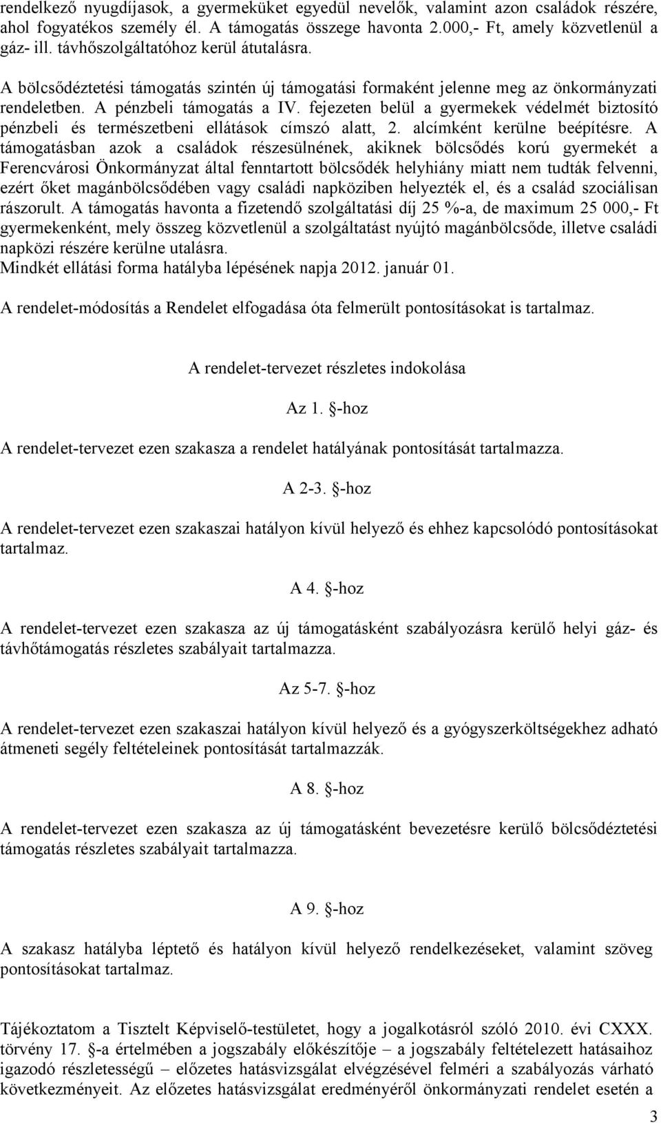 fejezeten belül a gyermekek védelmét biztosító pénzbeli és természetbeni ellátások címszó alatt, 2. alcímként kerülne beépítésre.