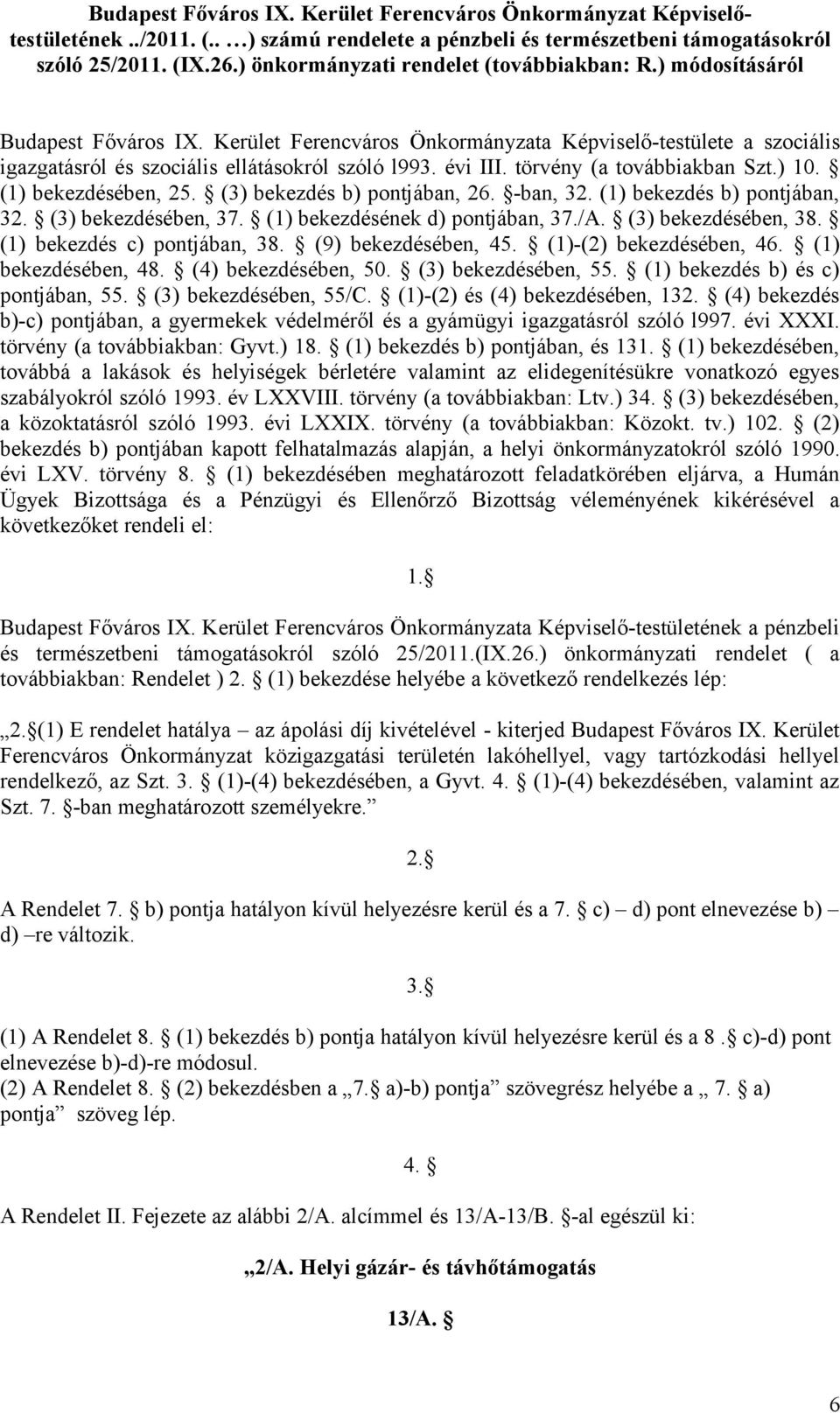 évi III. törvény (a továbbiakban Szt.) 10. (1) bekezdésében, 25. (3) bekezdés b) pontjában, 26. -ban, 32. (1) bekezdés b) pontjában, 32. (3) bekezdésében, 37. (1) bekezdésének d) pontjában, 37./A.