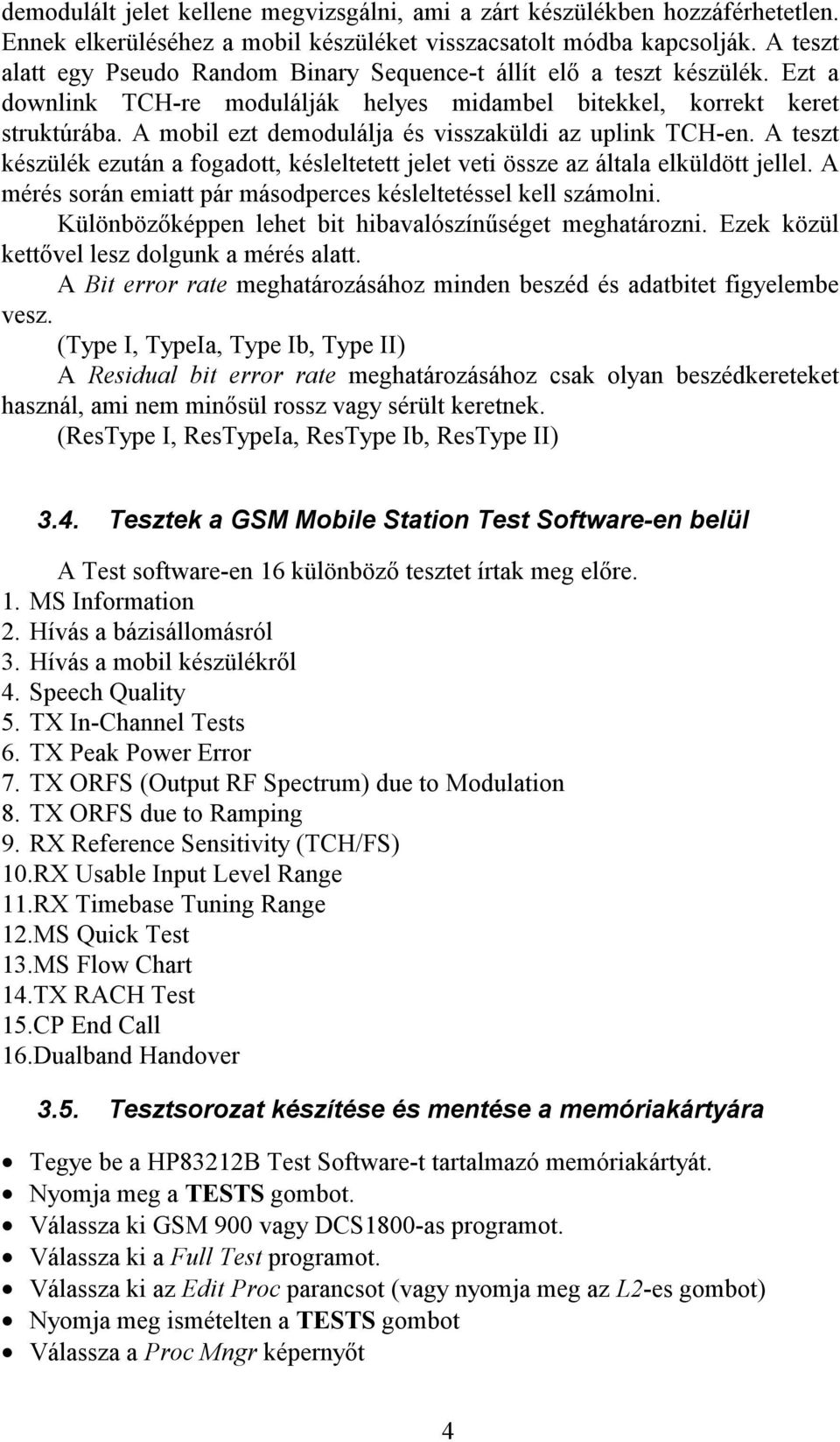 A mobil ezt demodulálja és visszaküldi az uplink TCH-en. A teszt készülék ezután a fogadott, késleltetett jelet veti össze az általa elküldött jellel.