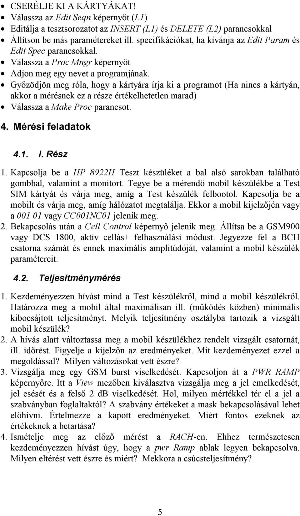 Győzödjön meg róla, hogy a kártyára írja ki a programot (Ha nincs a kártyán, akkor a mérésnek ez a része értékelhetetlen marad) Válassza a Make Proc parancsot. 4. Mérési feladatok 4.1. I. Rész 1.