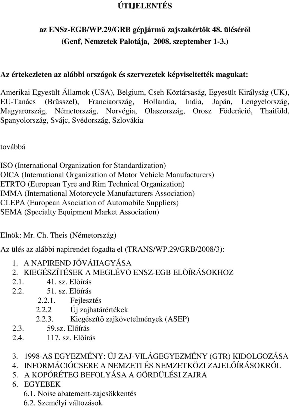 Hollandia, India, Japán, Lengyelország, Magyarország, Németország, Norvégia, Olaszország, Orosz Föderáció, Thaiföld, Spanyolország, Svájc, Svédország, Szlovákia továbbá ISO (International