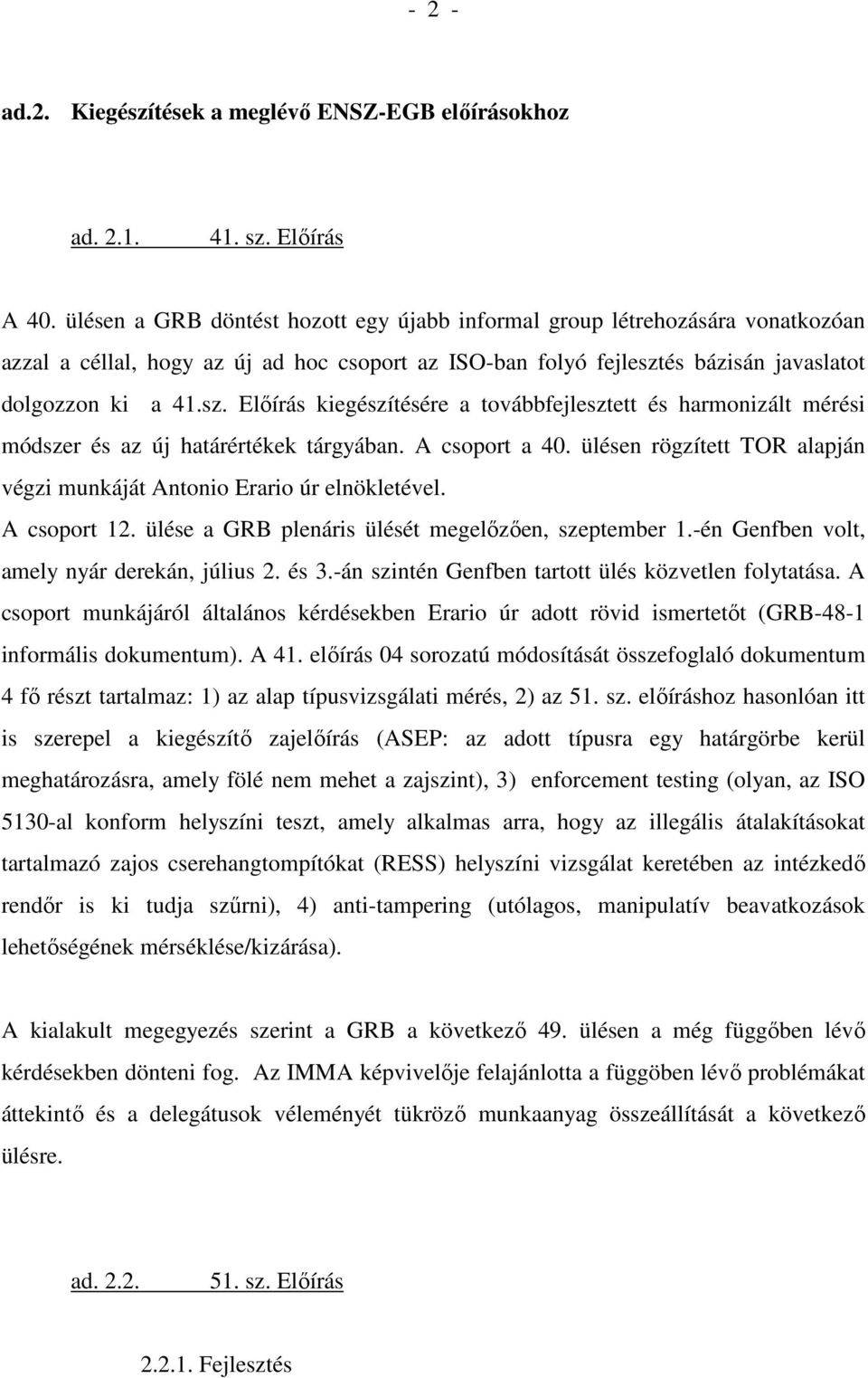 és bázisán javaslatot dolgozzon ki a 41.sz. Elıírás kiegészítésére a továbbfejlesztett és harmonizált mérési módszer és az új határértékek tárgyában. A csoport a 40.