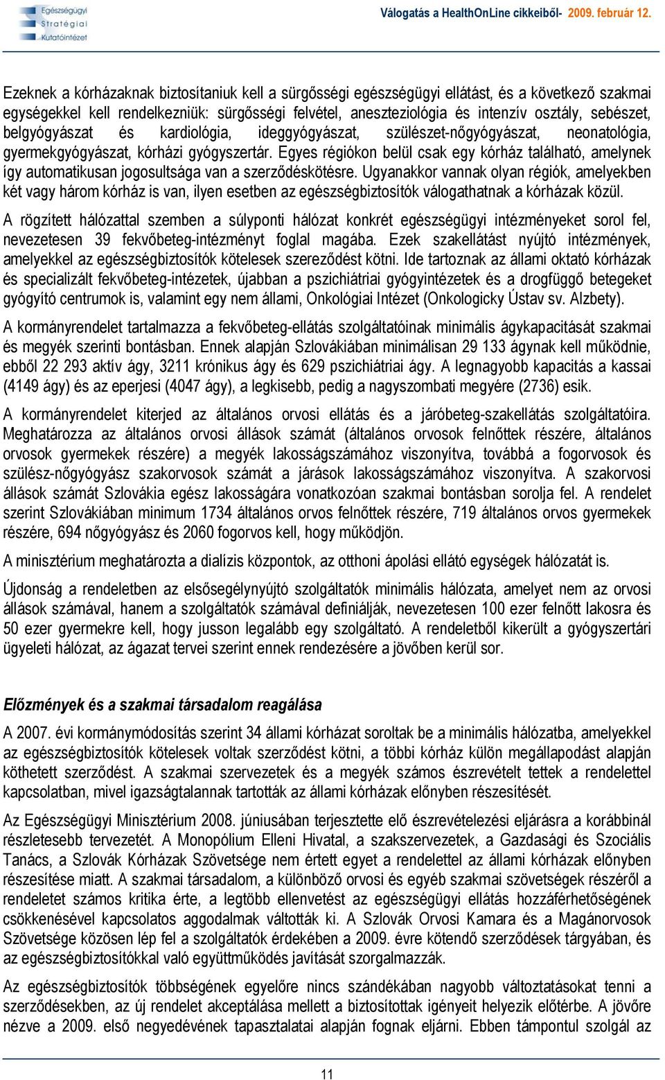 Egyes régiókon belül csak egy kórház található, amelynek így automatikusan jogosultsága van a szerződéskötésre.