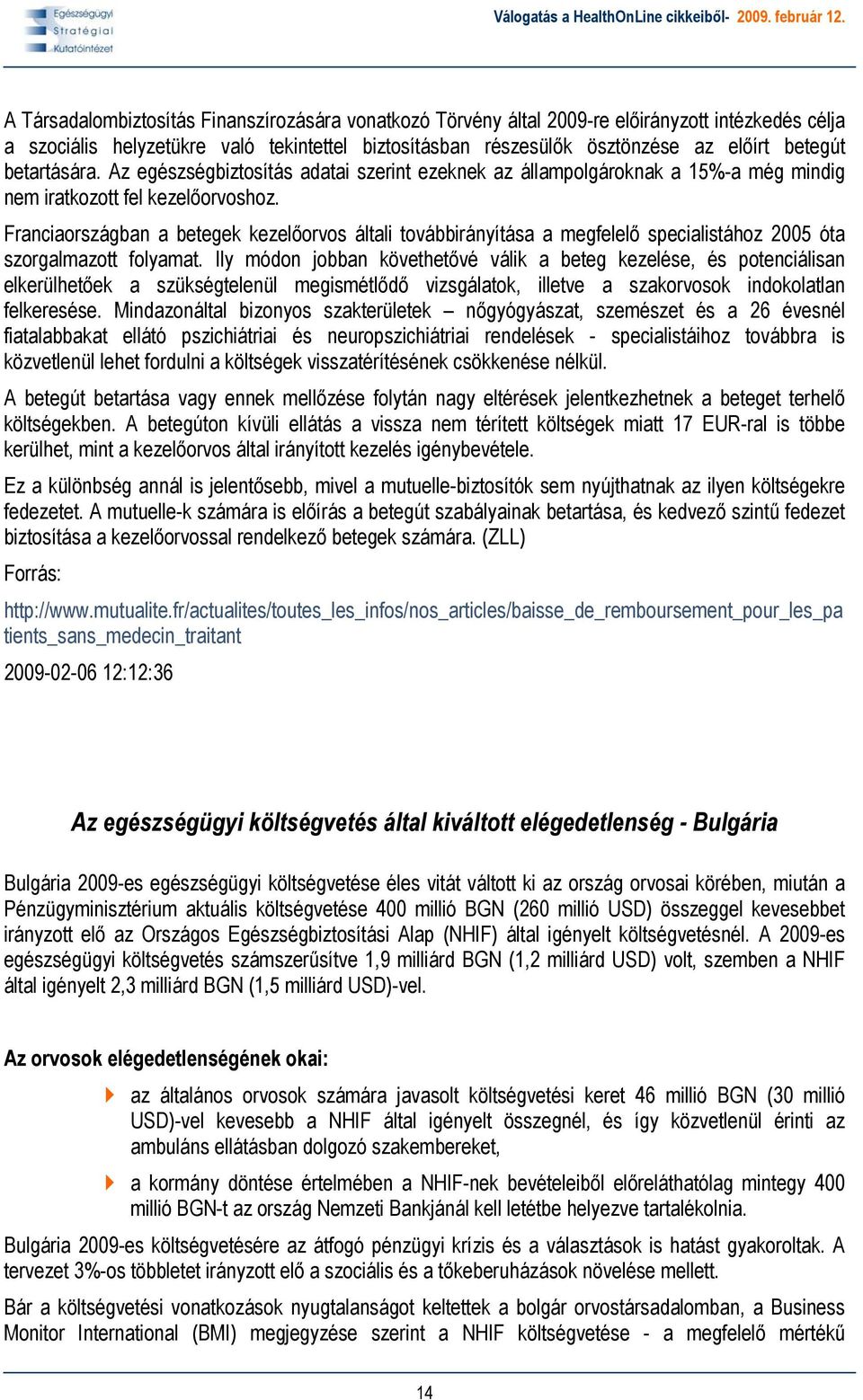 Franciaországban a betegek kezelőorvos általi továbbirányítása a megfelelő specialistához 2005 óta szorgalmazott folyamat.