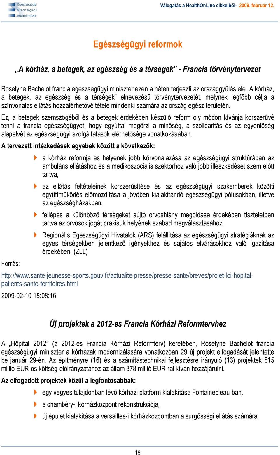 Ez, a betegek szemszögéből és a betegek érdekében készülő reform oly módon kívánja korszerűvé tenni a francia egészségügyet, hogy egyúttal megőrzi a minőség, a szolidaritás és az egyenlőség alapelvét