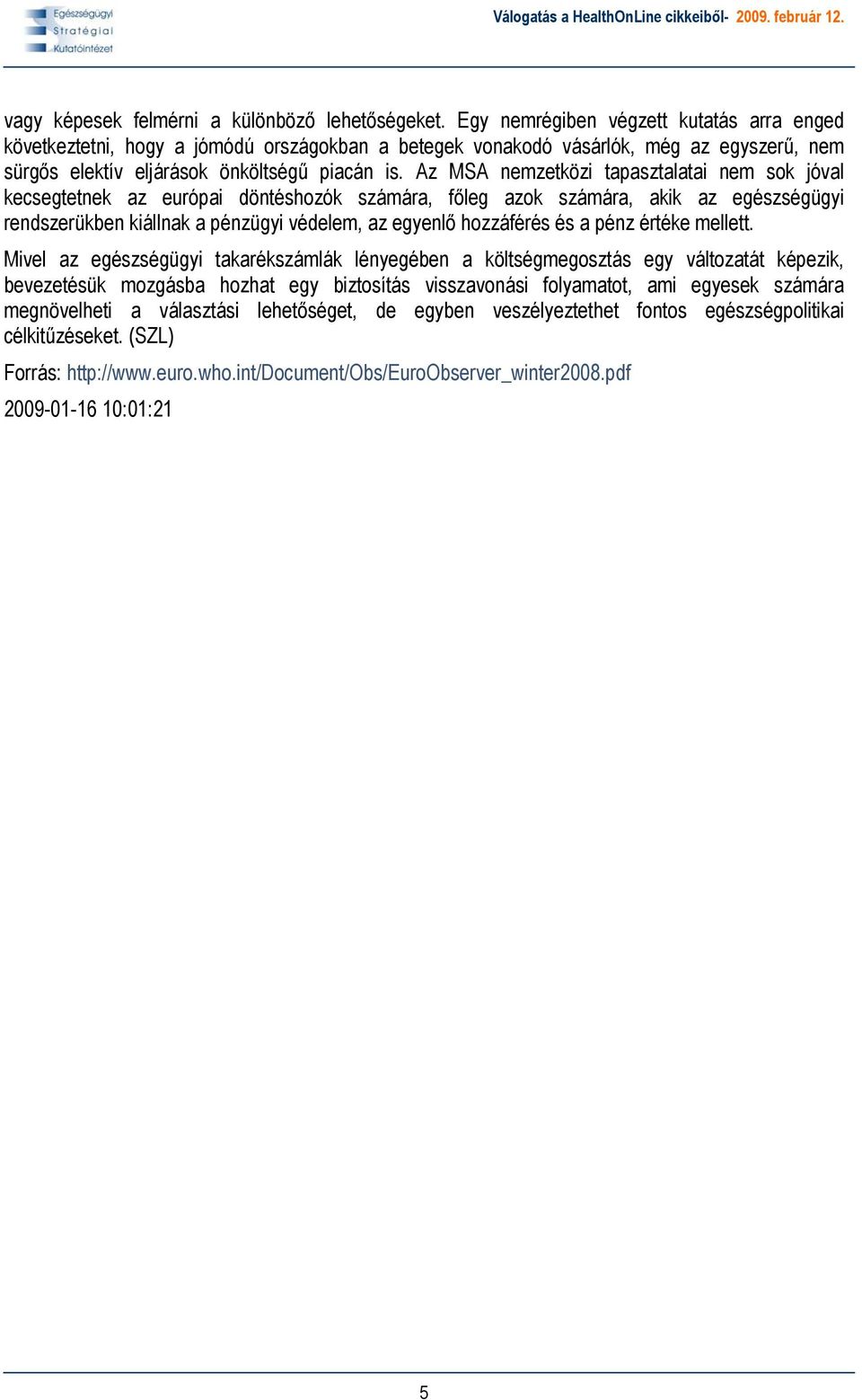 Az MSA nemzetközi tapasztalatai nem sok jóval kecsegtetnek az európai döntéshozók számára, főleg azok számára, akik az egészségügyi rendszerükben kiállnak a pénzügyi védelem, az egyenlő hozzáférés és