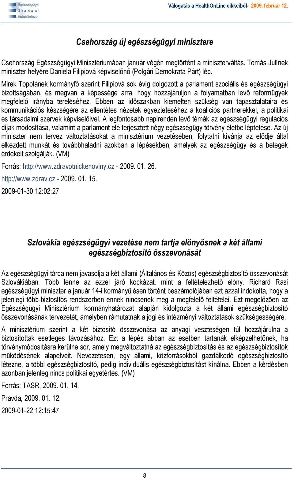 Mirek Topolánek kormányfő szerint Filipiová sok évig dolgozott a parlament szociális és egészségügyi bizottságában, és megvan a képessége arra, hogy hozzájáruljon a folyamatban levő reformügyek