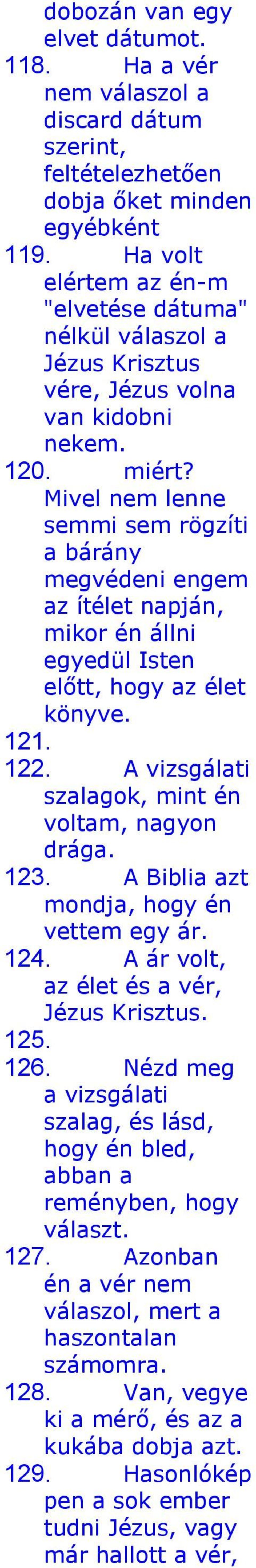 Mivel nem lenne semmi sem rögzíti a bárány megvédeni engem az ítélet napján, mikor én állni egyedül Isten előtt, hogy az élet könyve. 121. 122. A vizsgálati szalagok, mint én voltam, nagyon drága.