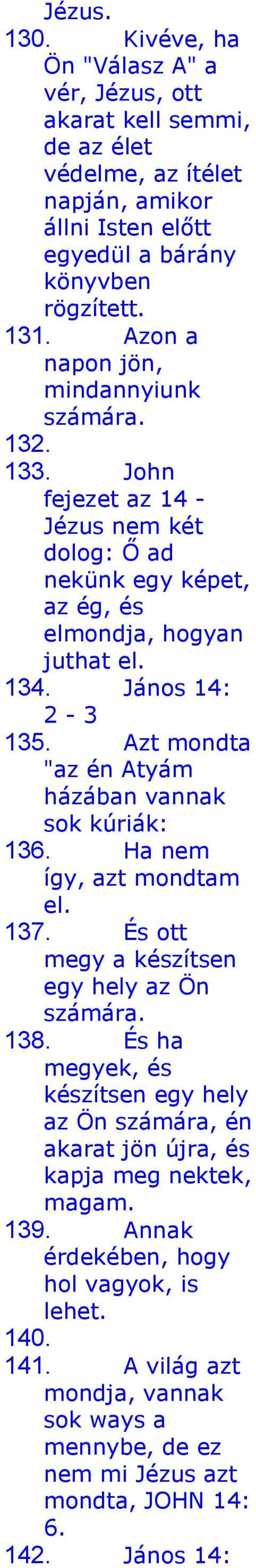 Azt mondta "az én Atyám házában vannak sok kúriák: 136. Ha nem így, azt mondtam el. 137. És ott megy a készítsen egy hely az Ön számára. 138.