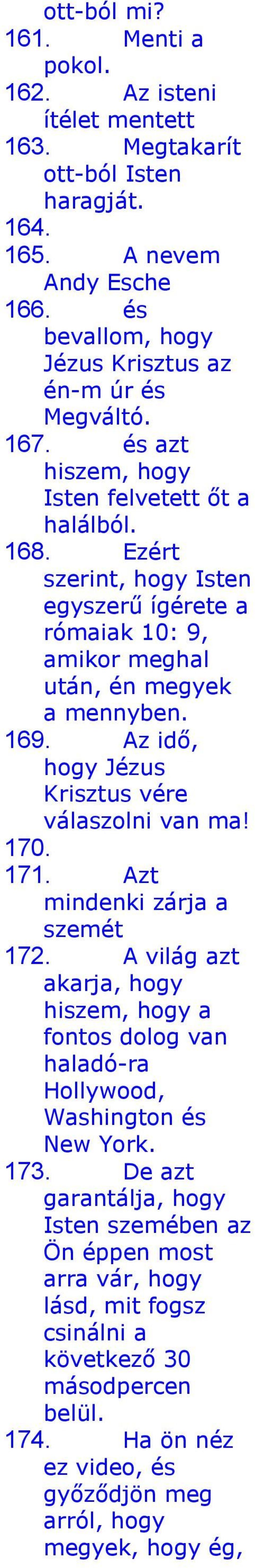 Ezért szerint, hogy Isten egyszerű ígérete a rómaiak 10: 9, amikor meghal után, én megyek a mennyben. 169. Az idő, hogy Jézus Krisztus vére válaszolni van ma! 170. 171.