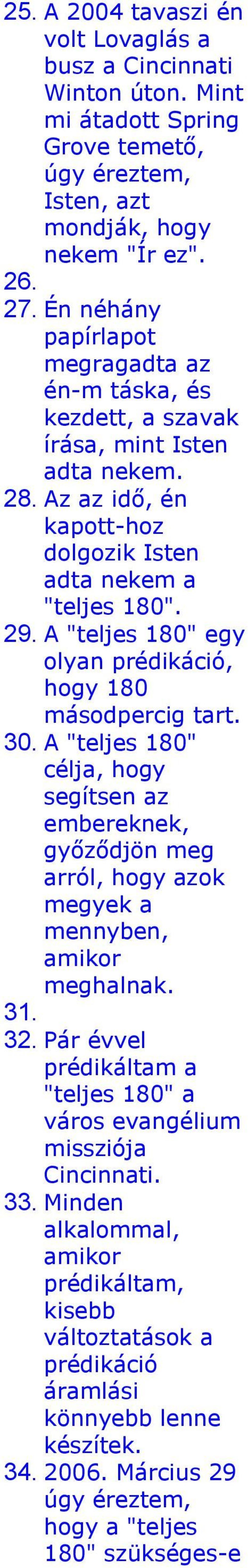 A "teljes 180" egy olyan prédikáció, hogy 180 másodpercig tart. 30. A "teljes 180" célja, hogy segítsen az embereknek, győződjön meg arról, hogy azok megyek a mennyben, amikor meghalnak. 31. 32.