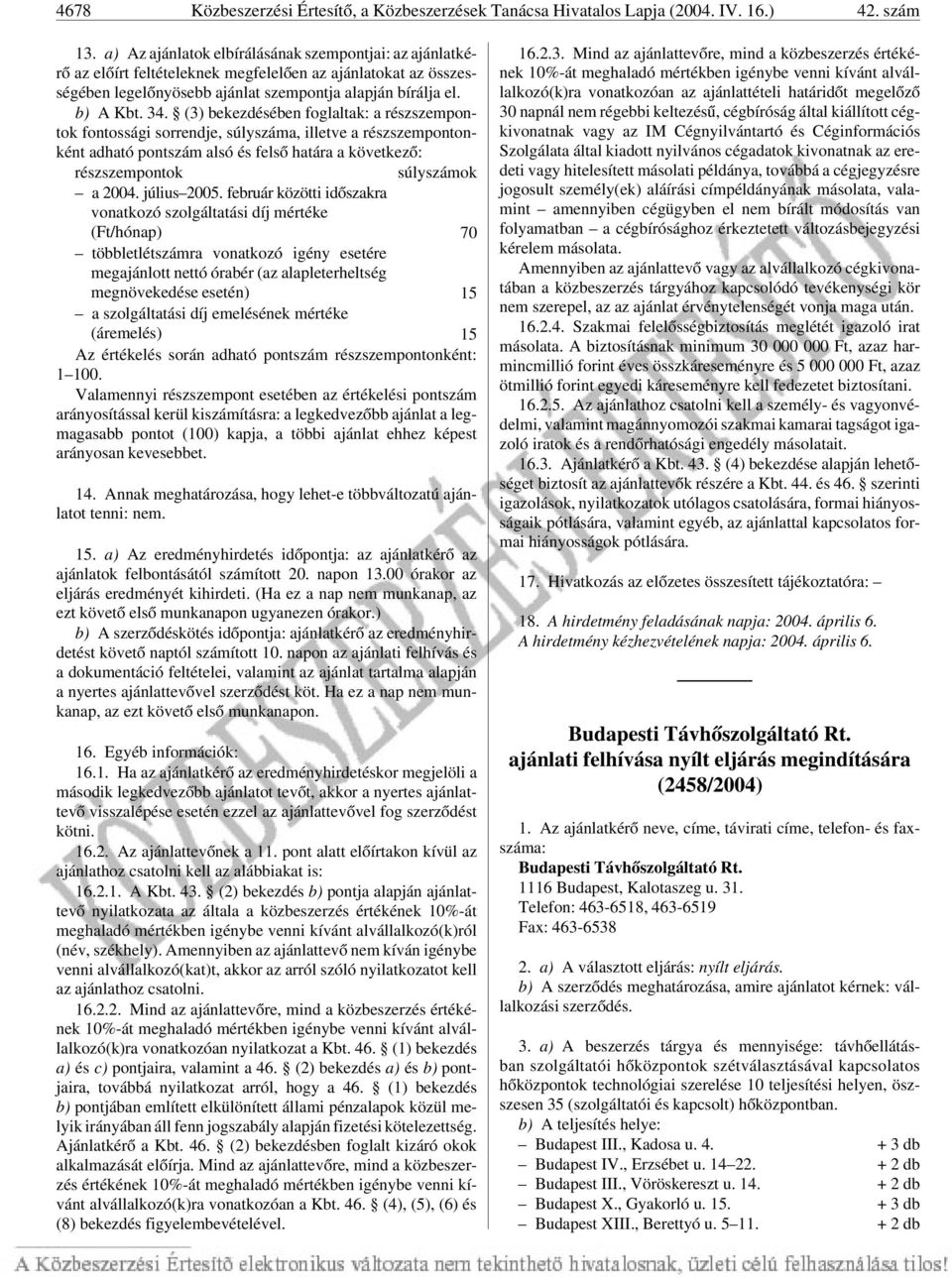 (3) bekezdésében foglaltak: a részszempontok fontossági sorrendje, súlyszáma, illetve a részszempontonként adható pontszám alsó és felsõ határa a következõ: részszempontok súlyszámok a 2004.