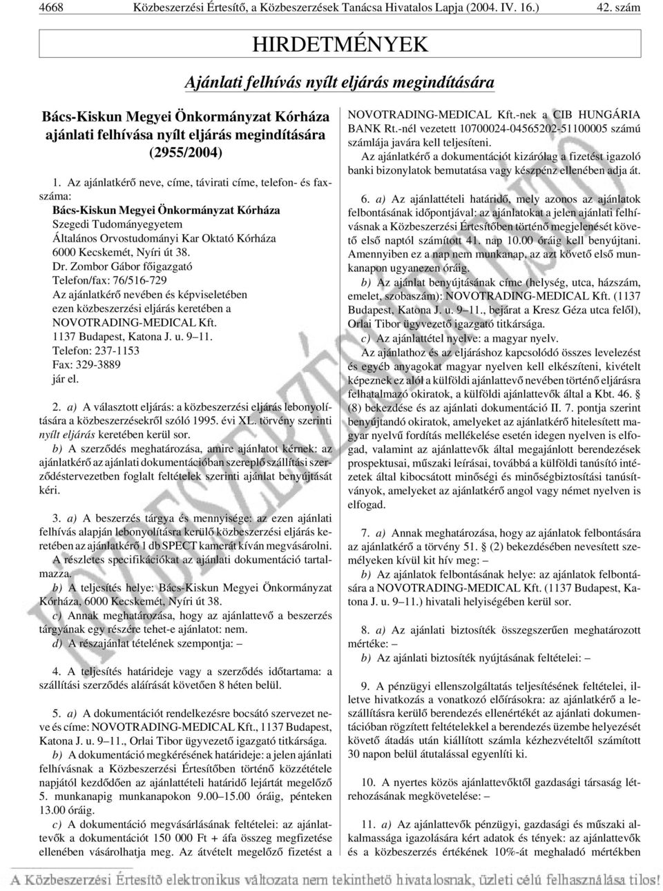 Az ajánlatkérõ neve, címe, távirati címe, telefon- és faxszáma: Bács-Kiskun Megyei Önkormányzat Kórháza Szegedi Tudományegyetem Általános Orvostudományi Kar Oktató Kórháza 6000 Kecskemét, Nyíri út 38.