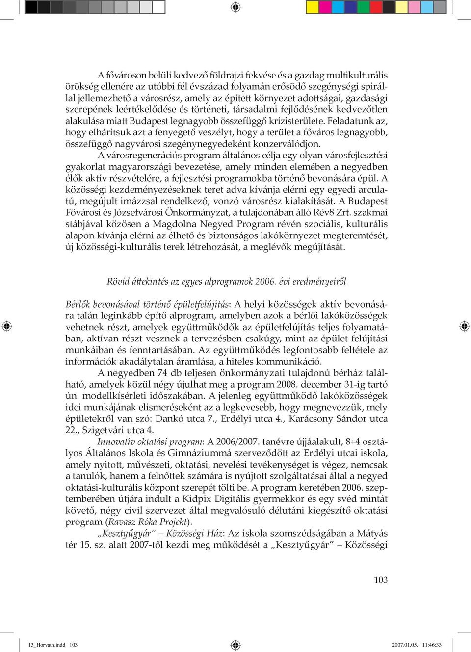 Feladatunk az, hogy elh rítsuk azt a fenyegető veszžlyt, hogy a terület a főv ros legnagyobb, šsszefüggő nagyv rosi szegžnynegyedekžnt konzerv lódjon.